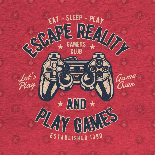 Escape Reality And Play Games Gamers Club Eat Sleep PLay Let’s Play Game Over by JakeRhodes